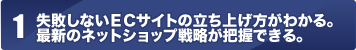 失敗しないＥＣサイトの立ち上げ方がわかる。最新のネットショップ戦略が
把握できる。